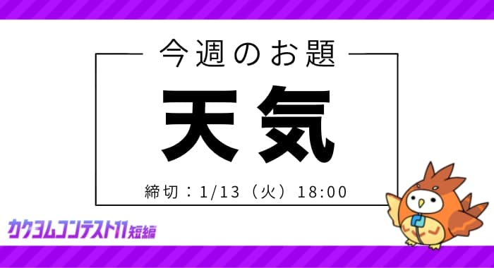 【お題「天気」】カクヨムコン11お題フェス開催中！第4回締切は1/13（火）18:00